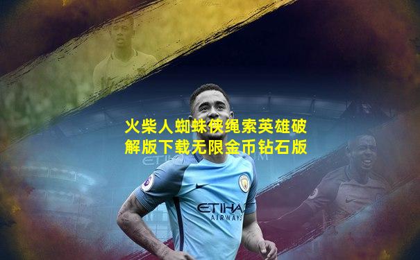 火柴人蜘蛛侠绳索英雄破解版下载无限金币钻石版