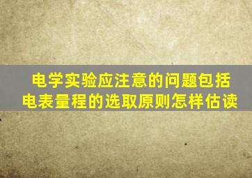 电学实验应注意的问题包括电表量程的选取原则怎样估读
