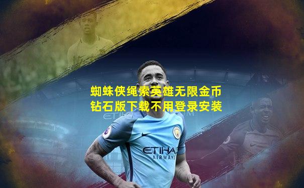 蜘蛛侠绳索英雄无限金币钻石版下载不用登录安装