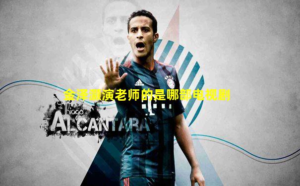 金泽灏演老师的是哪部电视剧